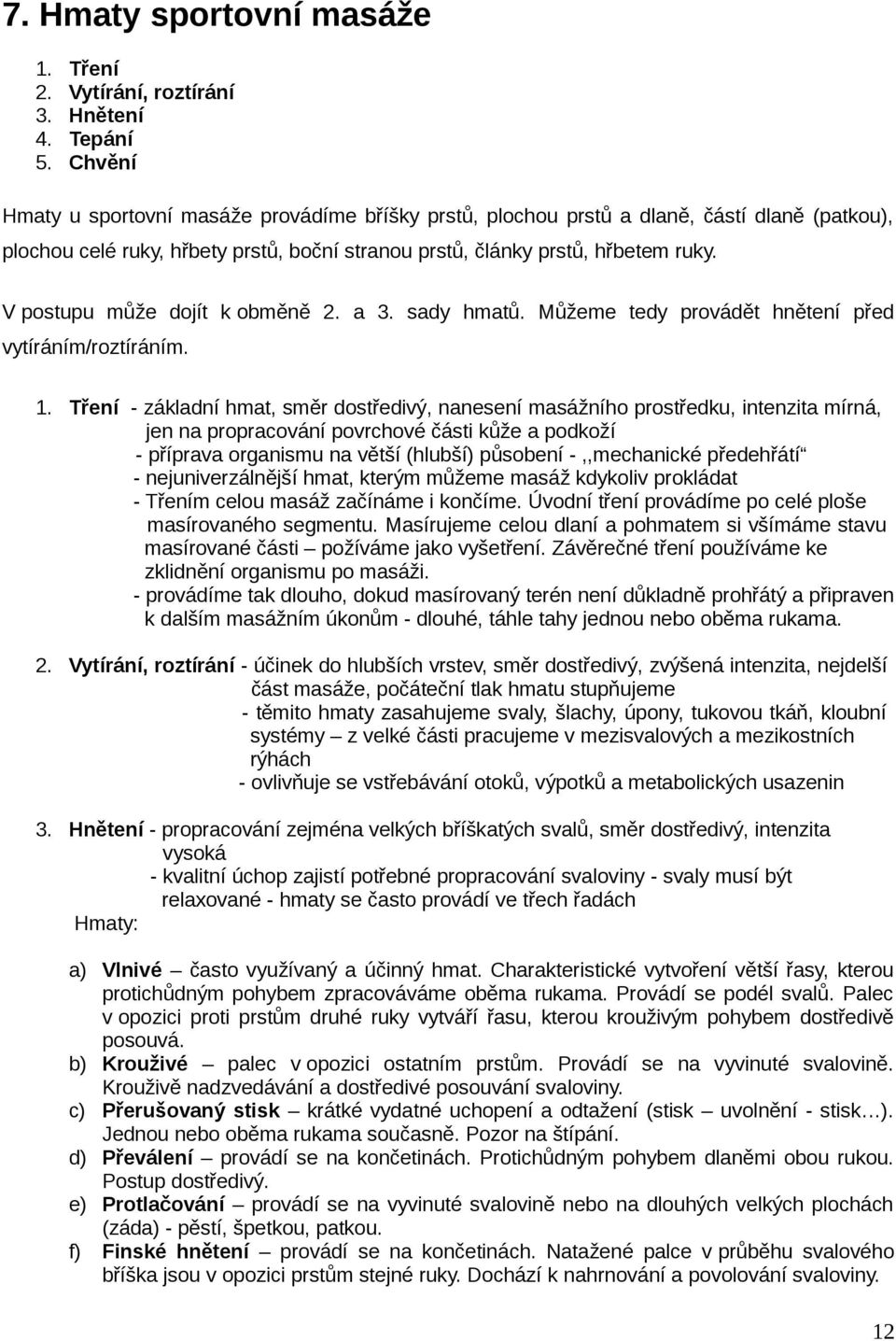 články prstů, hřbetem ruky. V postupu může dojít k obměně 2. a 3. sady hmatů. Můžeme tedy provádět hnětení před vytíráním/roztíráním. 1.