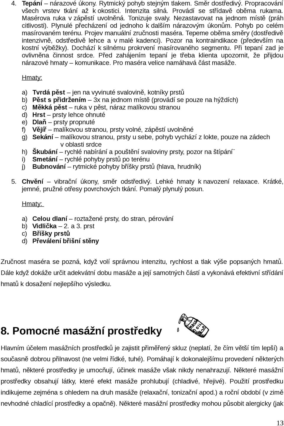 Projev manuální zručnosti maséra. Tepeme oběma směry (dostředivě intenzivně, odstředivě lehce a v malé kadenci). Pozor na kontraindikace (především na kostní výběžky).