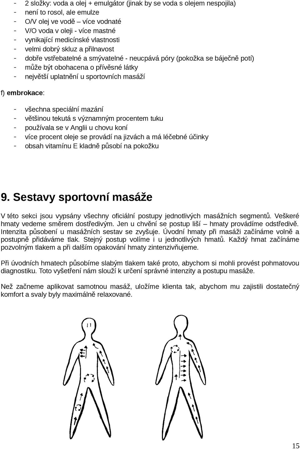 speciální mazání většinou tekutá s významným procentem tuku používala se v Anglii u chovu koní více procent oleje se provádí na jizvách a má léčebné účinky obsah vitamínu E kladně působí na pokožku 9.