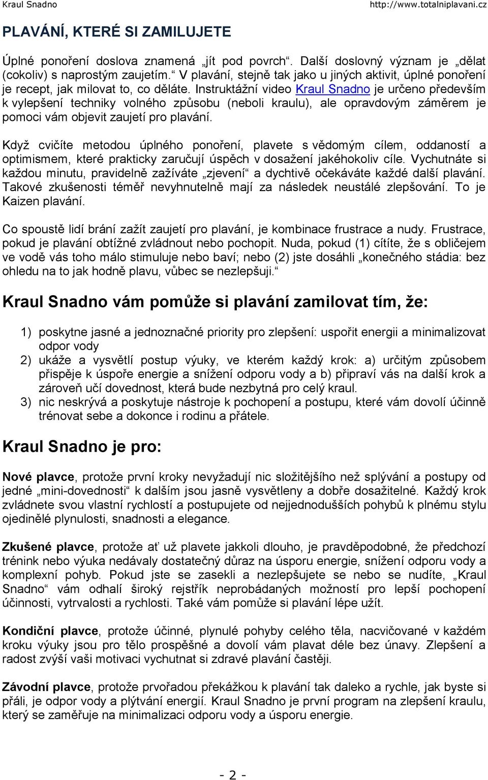 Instruktážní video Kraul Snadno je určeno především k vylepšení techniky volného způsobu (neboli kraulu), ale opravdovým záměrem je pomoci vám objevit zaujetí pro plavání.