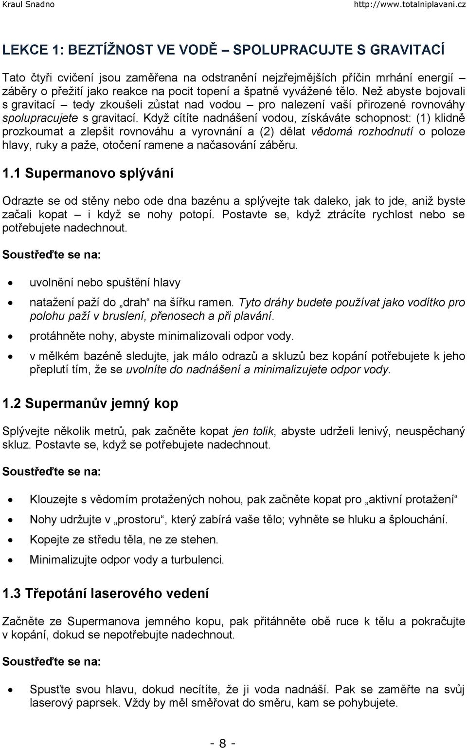 Když cítíte nadnášení vodou, získáváte schopnost: (1) klidně prozkoumat a zlepšit rovnováhu a vyrovnání a (2) dělat vědomá rozhodnutí o poloze hlavy, ruky a paže, otočení ramene a načasování záběru.