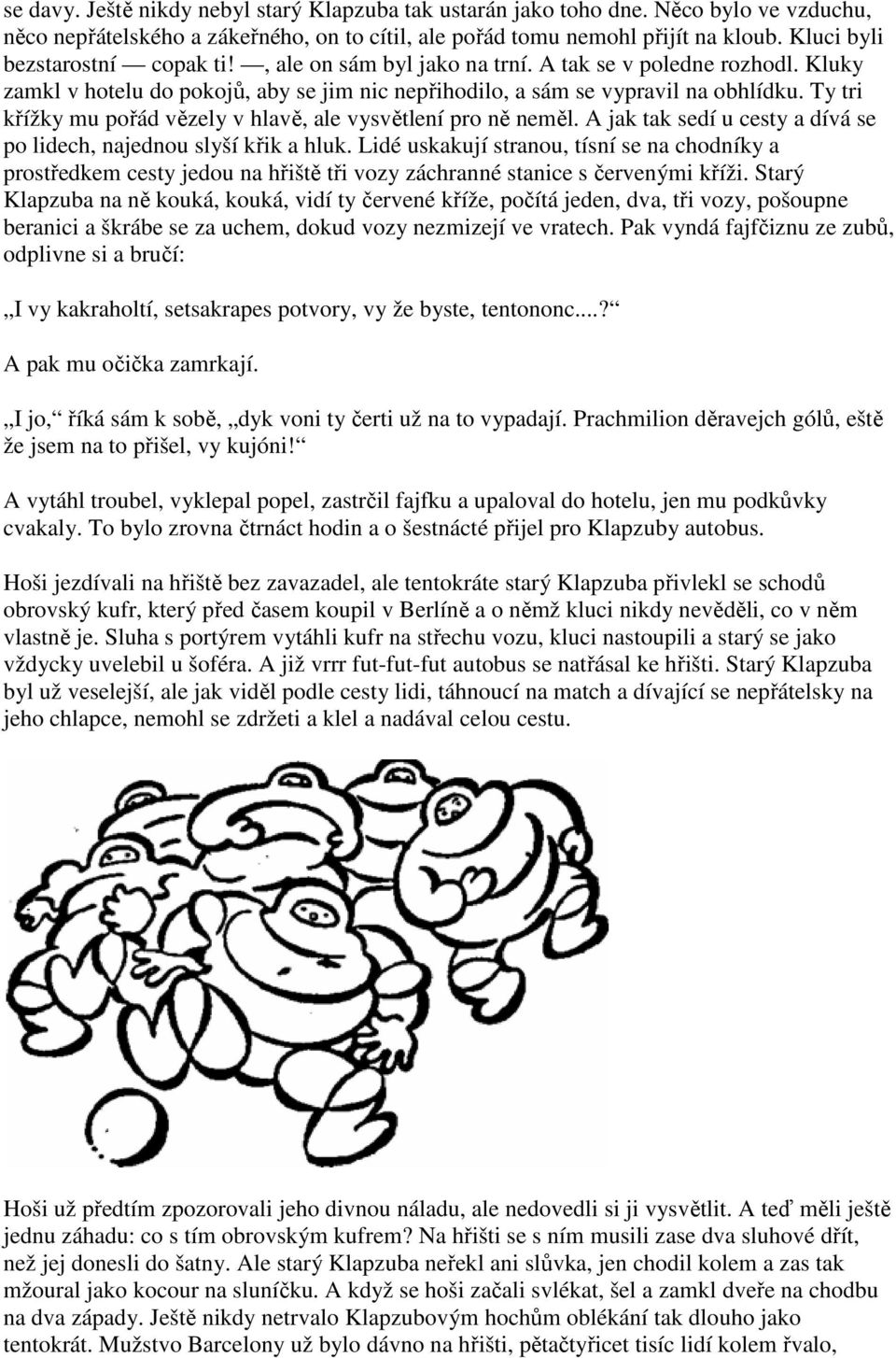 Ty tri křížky mu pořád vězely v hlavě, ale vysvětlení pro ně neměl. A jak tak sedí u cesty a dívá se po lidech, najednou slyší křik a hluk.