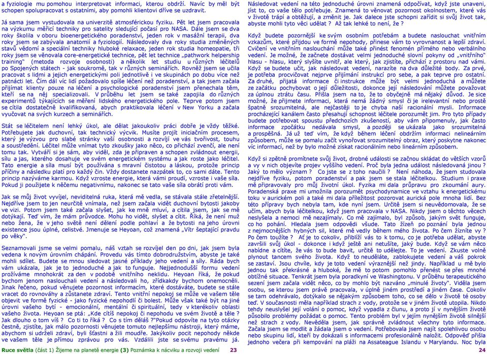 Dále jsem se dva roky školila v oboru bioenergetického poradenství, jeden rok v masážní terapii, dva roky jsem se zabývala anatomií a fyziologií.