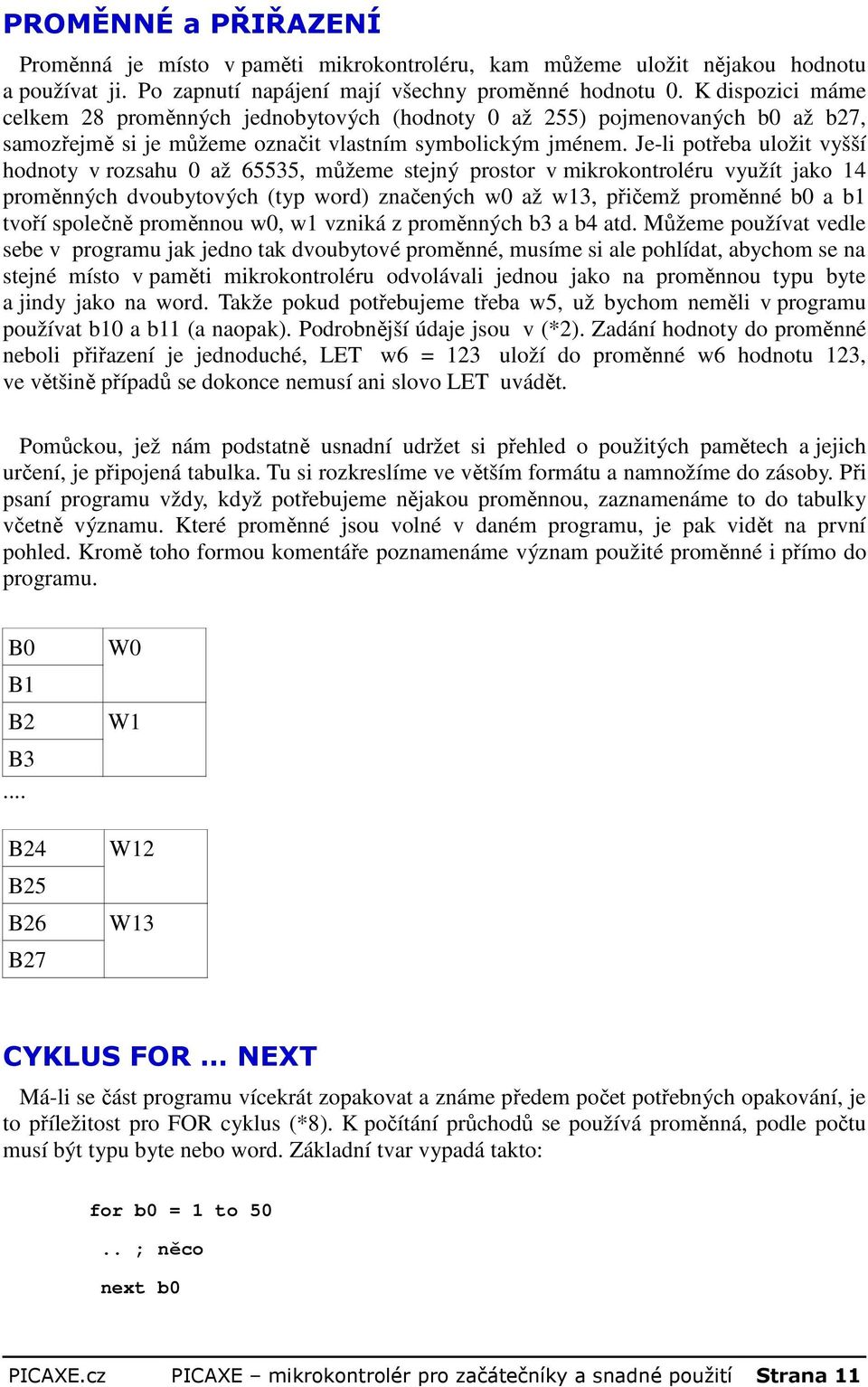 Je-li potřeba uložit vyšší hodnoty v rozsahu 0 až 65535, můžeme stejný prostor v mikrokontroléru využít jako 14 proměnných dvoubytových (typ word) značených w0 až w13, přičemž proměnné b0 a b1 tvoří