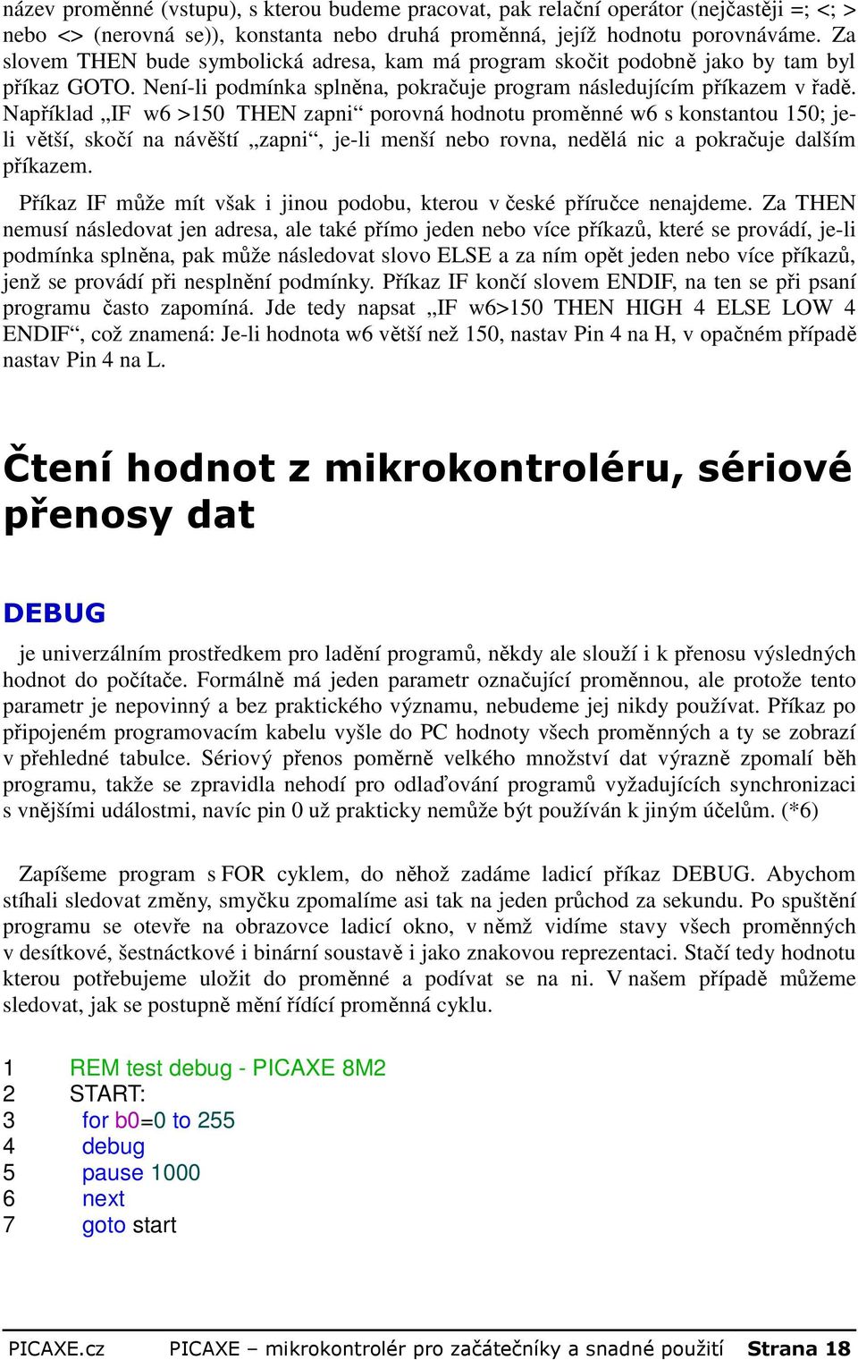 Například IF w6 >150 THEN zapni porovná hodnotu proměnné w6 s konstantou 150; jeli větší, skočí na návěští zapni, je-li menší nebo rovna, nedělá nic a pokračuje dalším příkazem.