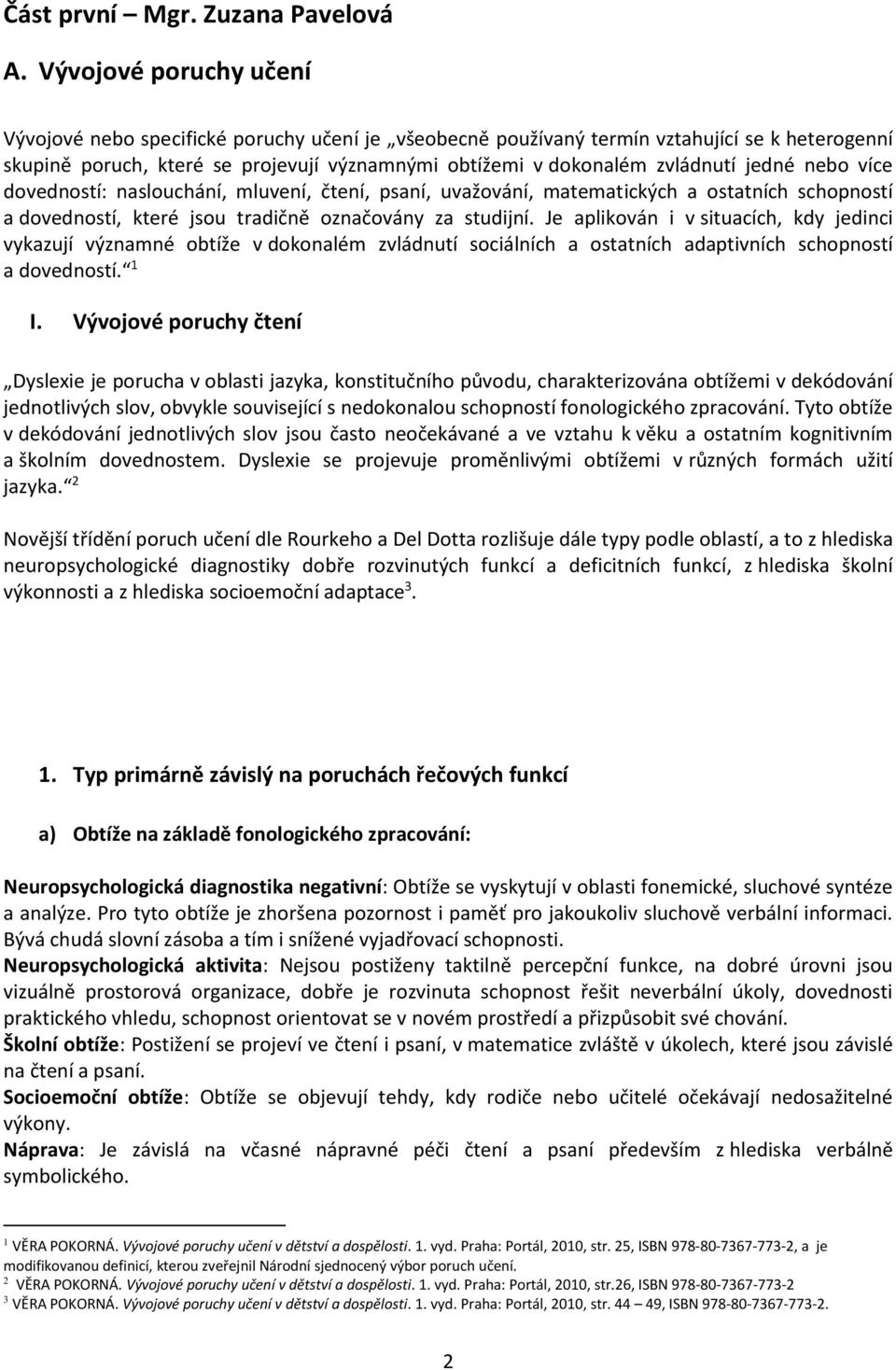 jedné nebo více dovedností: naslouchání, mluvení, čtení, psaní, uvažování, matematických a ostatních schopností a dovedností, které jsou tradičně označovány za studijní.