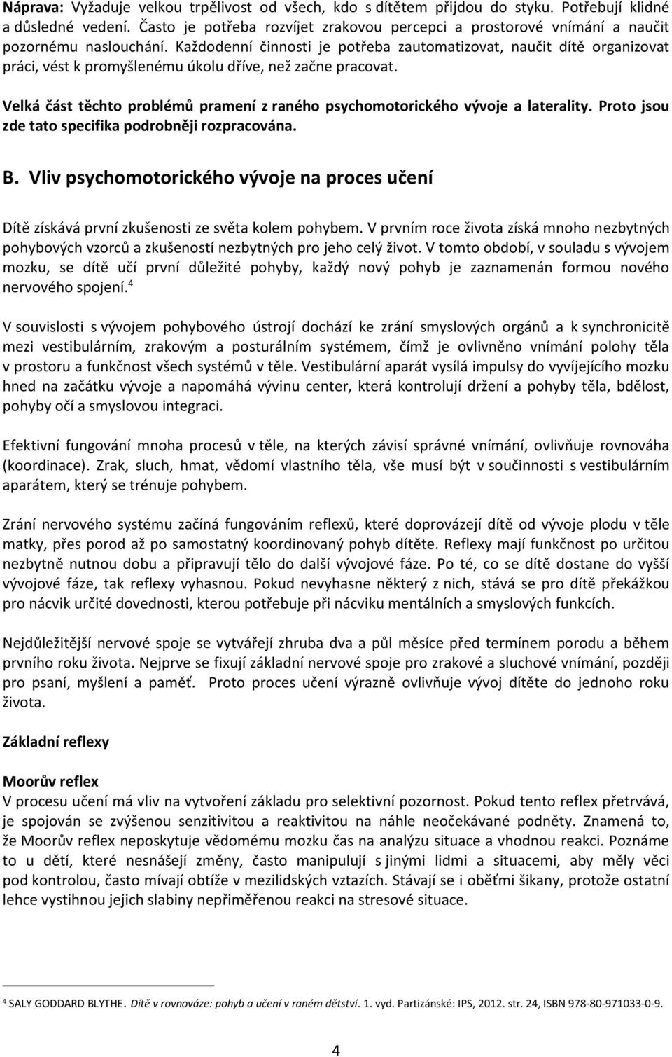 Každodenní činnosti je potřeba zautomatizovat, naučit dítě organizovat práci, vést k promyšlenému úkolu dříve, než začne pracovat.