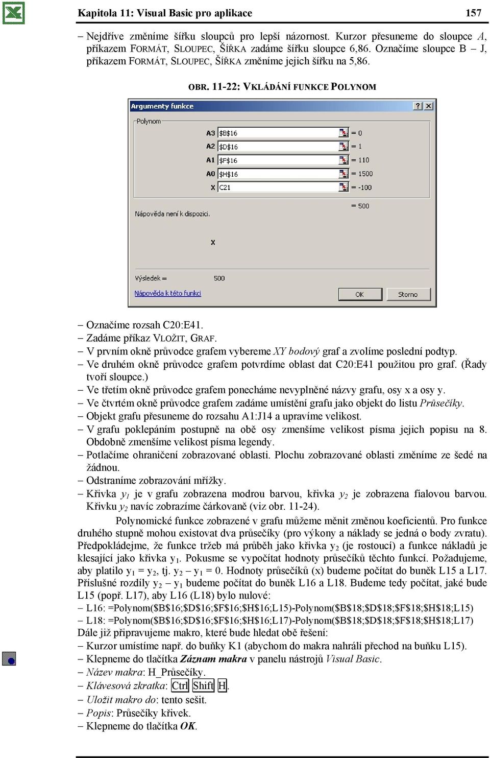 V prvním okně průvodce grafem vybereme XY bodový graf a zvolíme poslední podtyp. Ve druhém okně průvodce grafem potvrdíme oblast dat C20:E41 použitou pro graf. (Řady tvoří sloupce.