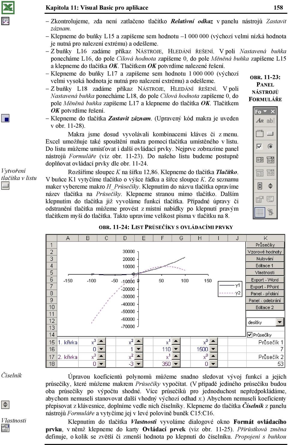 V poli Nastavená buňka ponecháme L16, do pole Cílová hodnota zapíšeme 0, do pole Měněná buňka zapíšeme L15 a klepneme do tlačítka OK. Tlačítkem OK potvrdíme nalezené řešení.