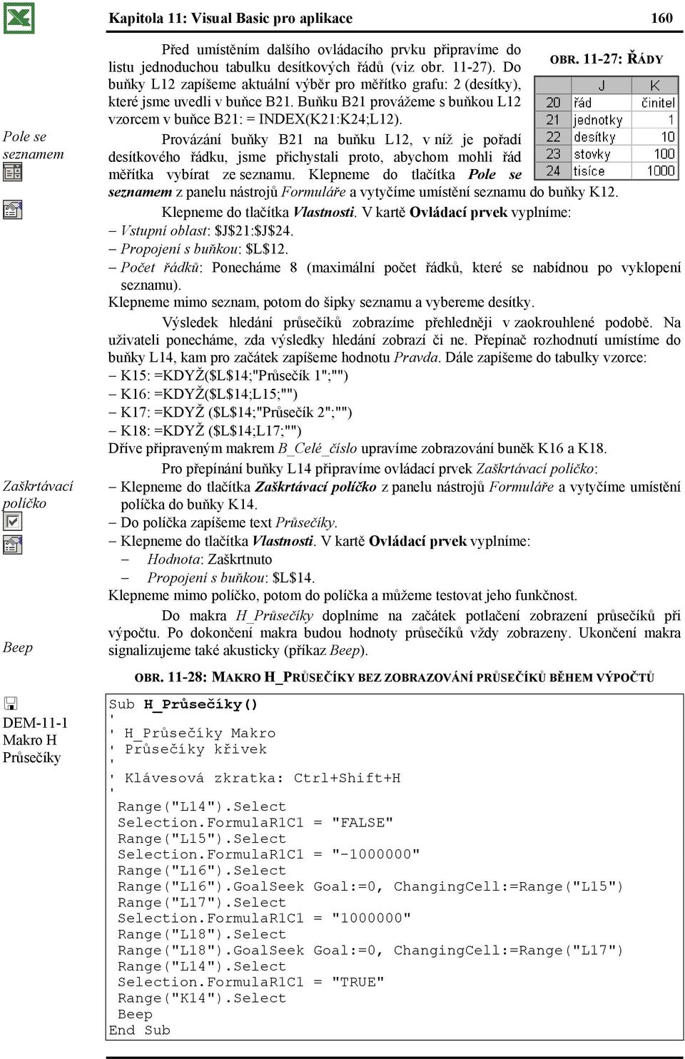 Buňku B21 provážeme s buňkou L12 vzorcem v buňce B21: = INDEX(K21:K24;L12).