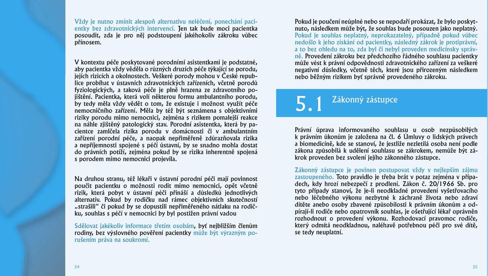 V kontextu péče poskytované porodními asistentkami je podstatné, aby pacientka vždy věděla o různých druzích péče týkající se porodu, jejích rizicích a okolnostech.