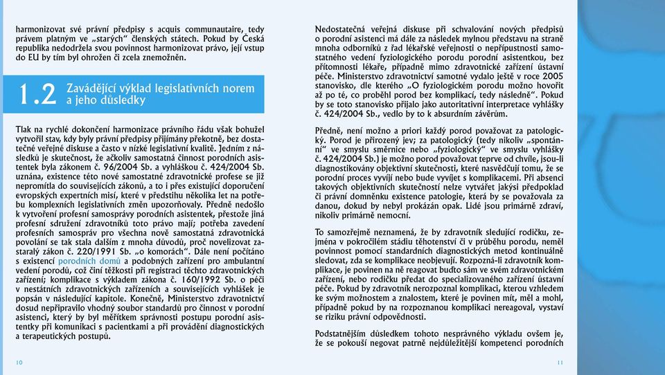 2 Zavádějící výklad legislativních norem a jeho důsledky Tlak na rychlé dokončení harmonizace právního řádu však bohužel vytvořil stav, kdy byly právní předpisy přijímány překotně, bez dostatečné