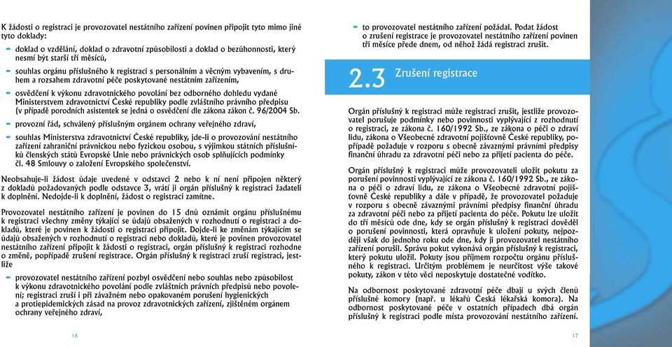 povolání bez odborného dohledu vydané Ministerstvem zdravotnictví České republiky podle zvláštního právního předpisu (v případě porodních asistentek se jedná o osvědčení dle zákona zákon č.