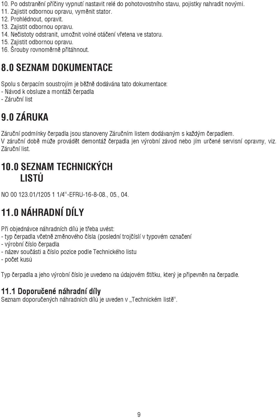 0 SEZNAM DOKUMENTACE Spolu s čerpacím soustrojím je běžně dodávána tato dokumentace: - Návod k obsluze a montáži čerpadla - Záruční list 9.