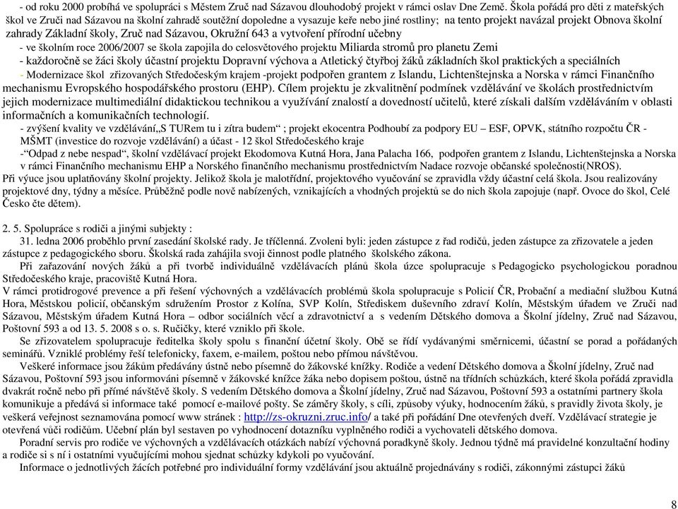 školy, Zruč nad Sázavou, Okružní 643 a vytvoření přírodní učebny - ve školním roce 2006/2007 se škola zapojila do celosvětového projektu Miliarda stromů pro planetu Zemi - každoročně se žáci školy