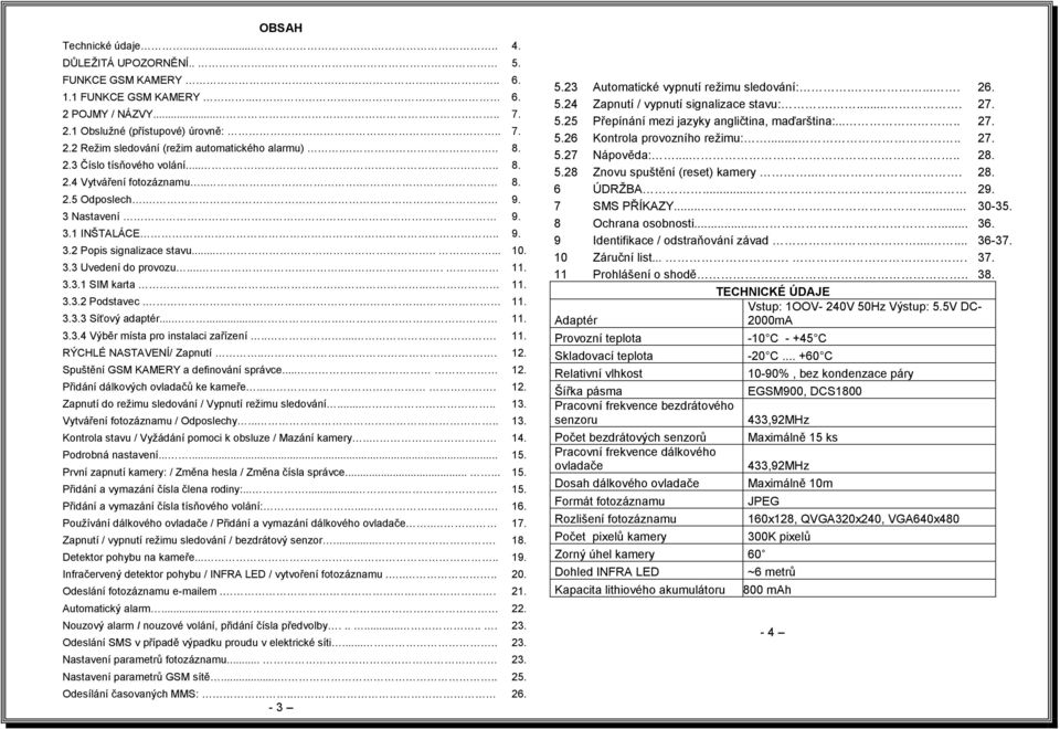 3.3.1 SIM karta... 11. 3.3.2 Podstavec.. 11. 3.3.3 Síťový adaptér........ 11. 3.3.4 Výběr místa pro instalaci zařízení...... 11. RÝCHLÉ NASTAVENÍ/ Zapnutí..... 12.