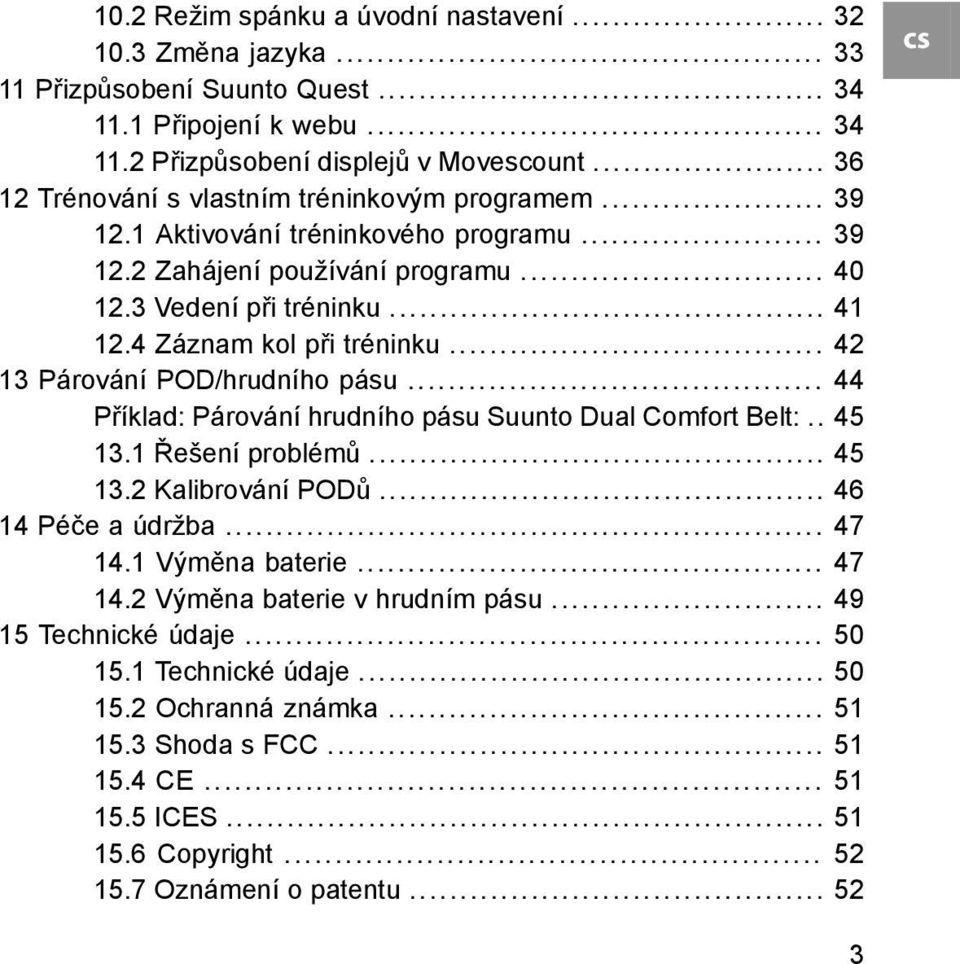 4 Záznam kol při tréninku... 42 13 Párování POD/hrudního pásu... 44 Příklad: Párování hrudního pásu Suunto Dual Comfort Belt:.. 45 13.1 Řešení problémů... 45 13.2 Kalibrování PODů.