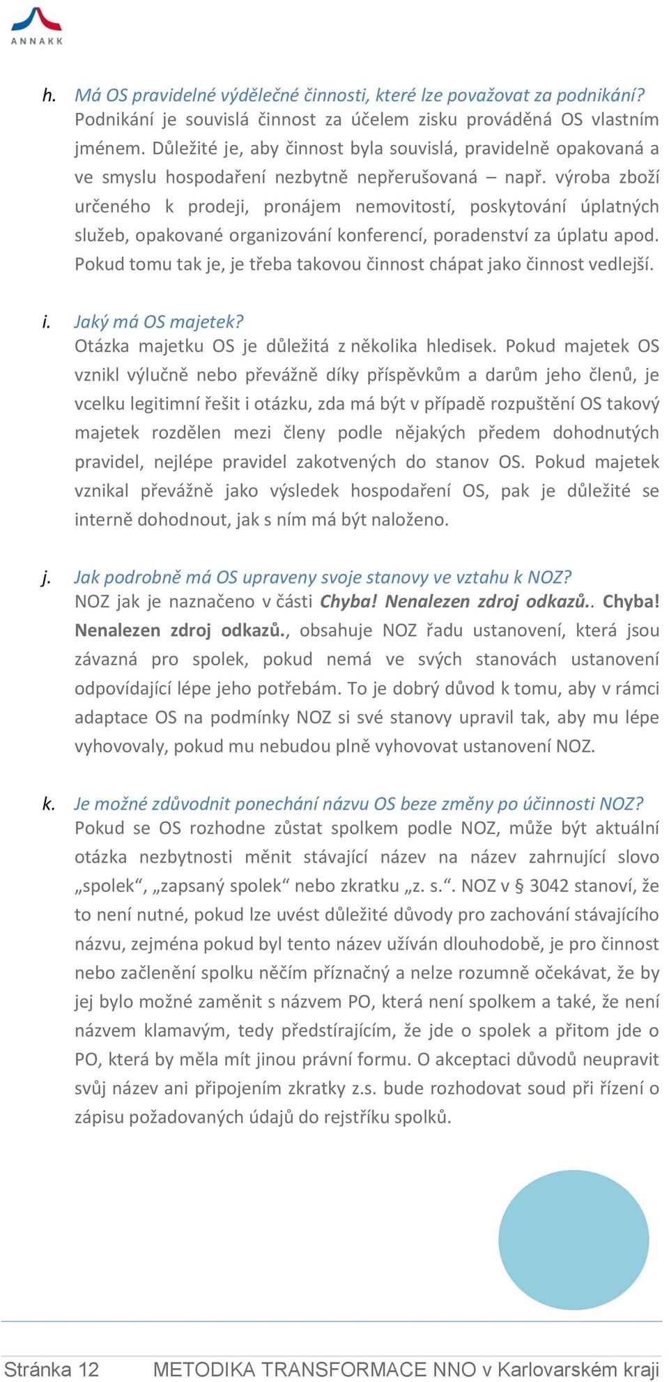 výroba zboží určeného k prodeji, pronájem nemovitostí, poskytování úplatných služeb, opakované organizování konferencí, poradenství za úplatu apod.