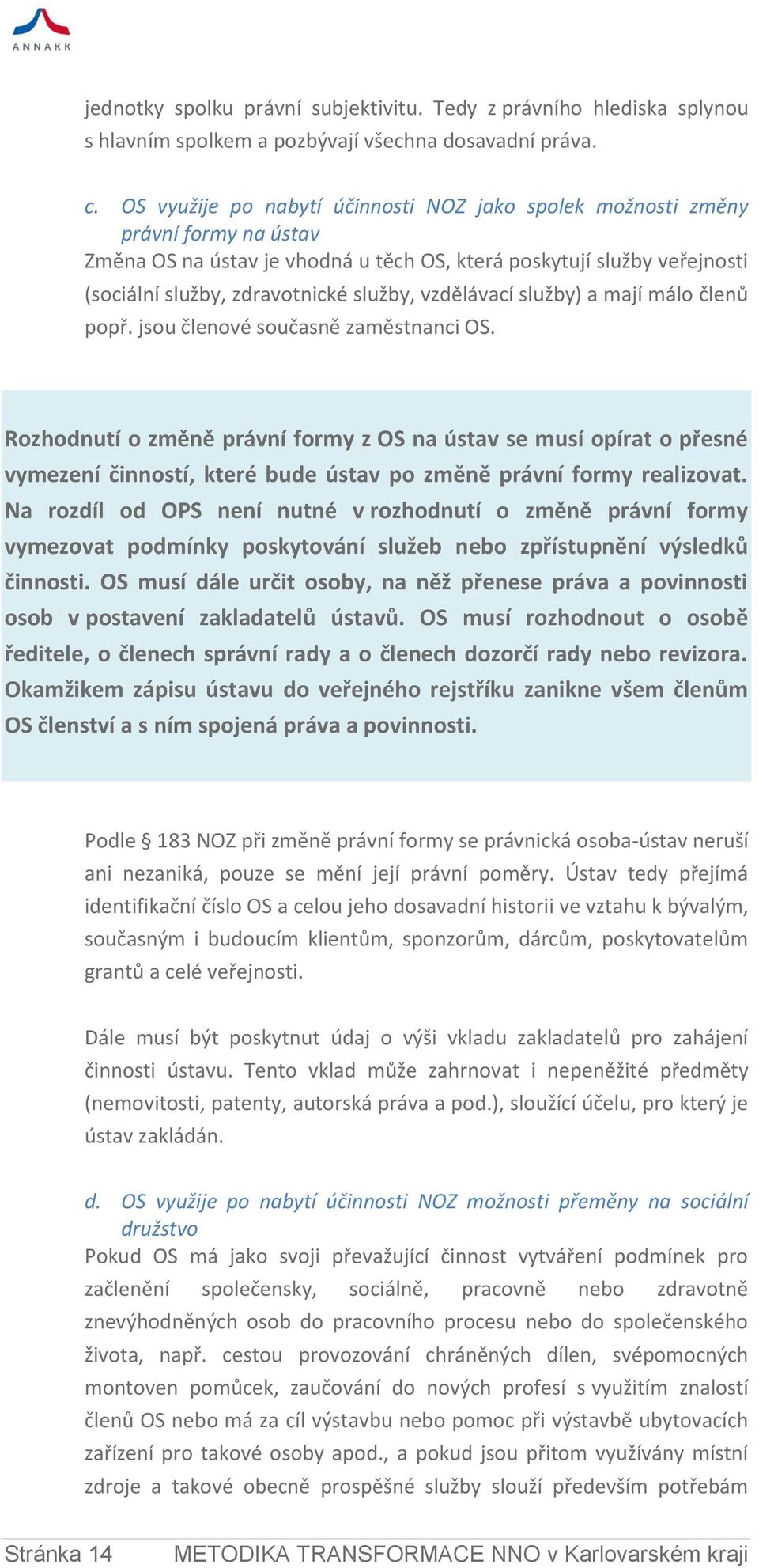 vzdělávací služby) a mají málo členů popř. jsou členové současně zaměstnanci OS.