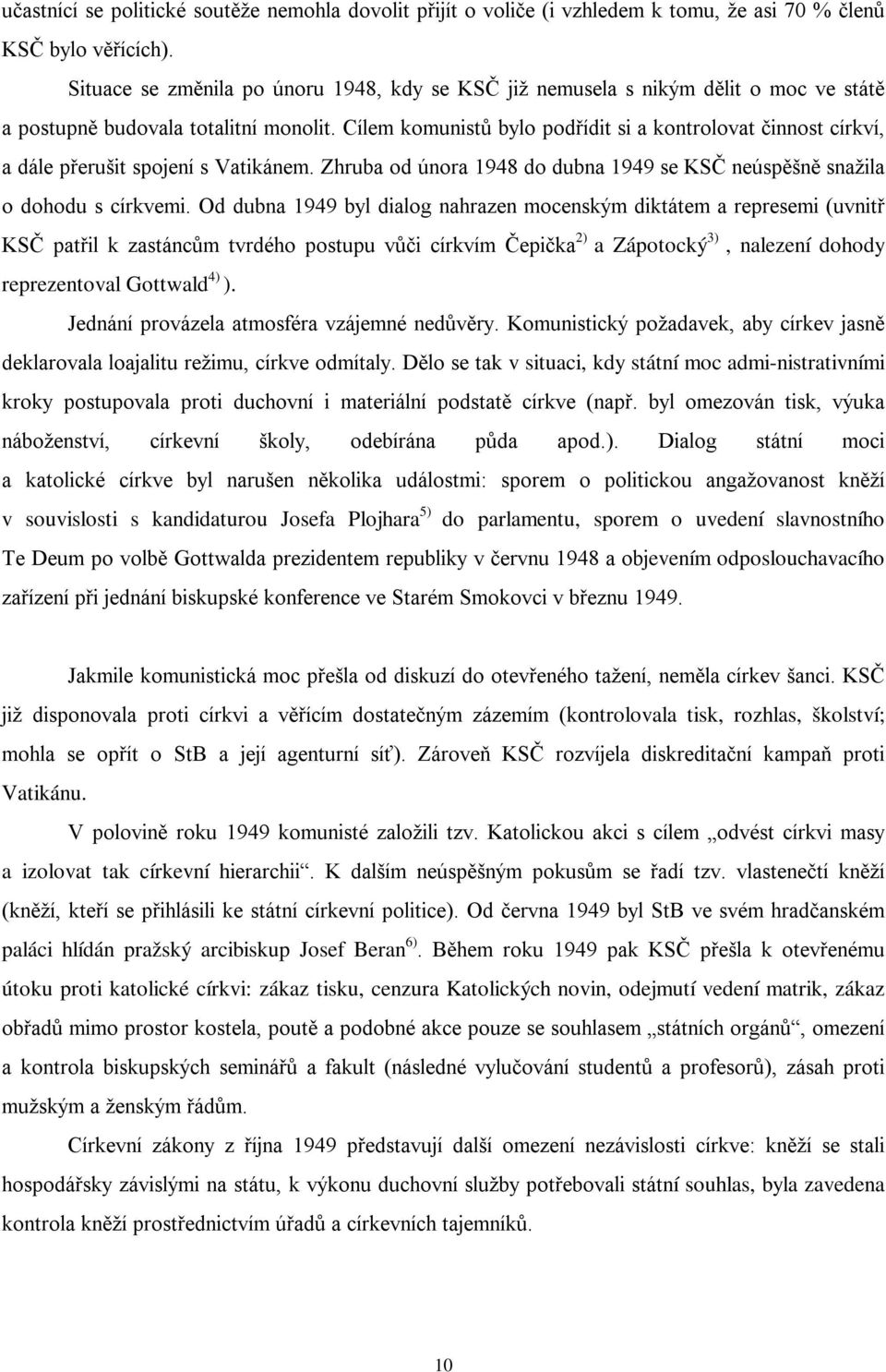 Cílem komunistů bylo podřídit si a kontrolovat činnost církví, a dále přerušit spojení s Vatikánem. Zhruba od února 1948 do dubna 1949 se KSČ neúspěšně snažila o dohodu s církvemi.