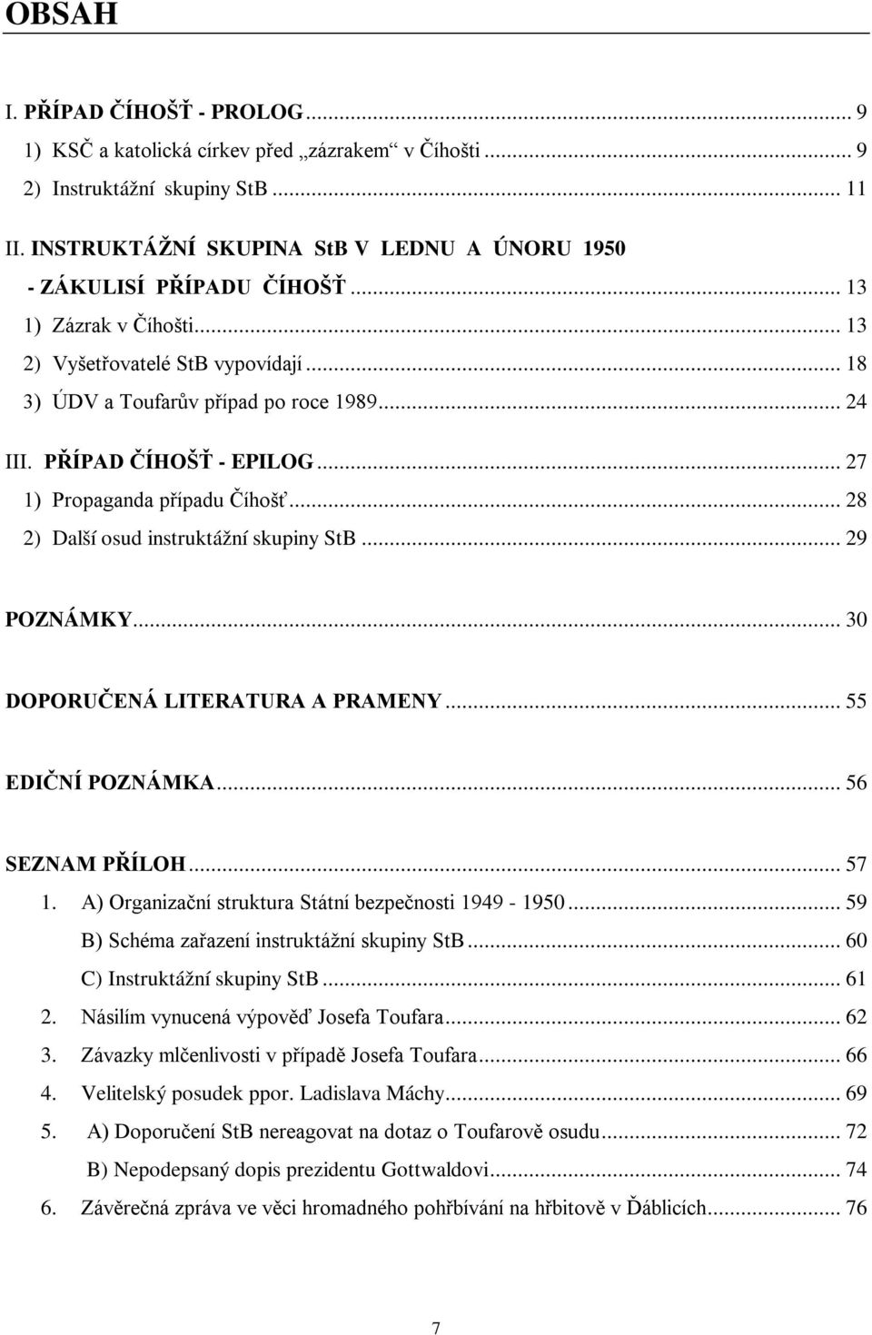 PŘÍPAD ČÍHOŠŤ - EPILOG... 27 1) Propaganda případu Číhošť... 28 2) Další osud instruktážní skupiny StB... 29 POZNÁMKY... 30 DOPORUČENÁ LITERATURA A PRAMENY... 55 EDIČNÍ POZNÁMKA... 56 SEZNAM PŘÍLOH.