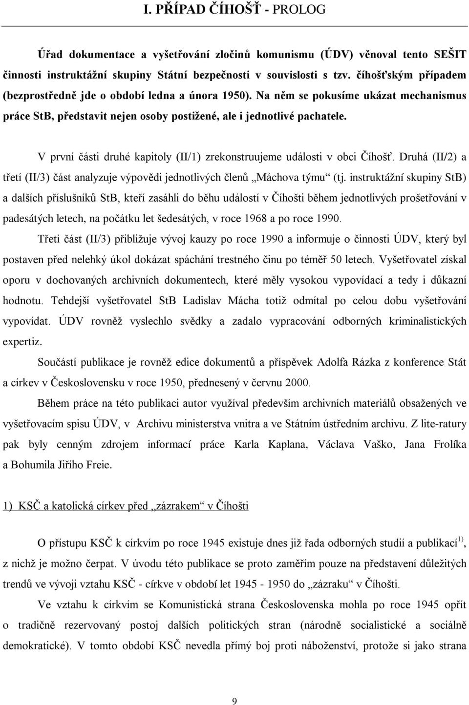 V první části druhé kapitoly (II/1) zrekonstruujeme události v obci Číhošť. Druhá (II/2) a třetí (II/3) část analyzuje výpovědi jednotlivých členů Máchova týmu (tj.