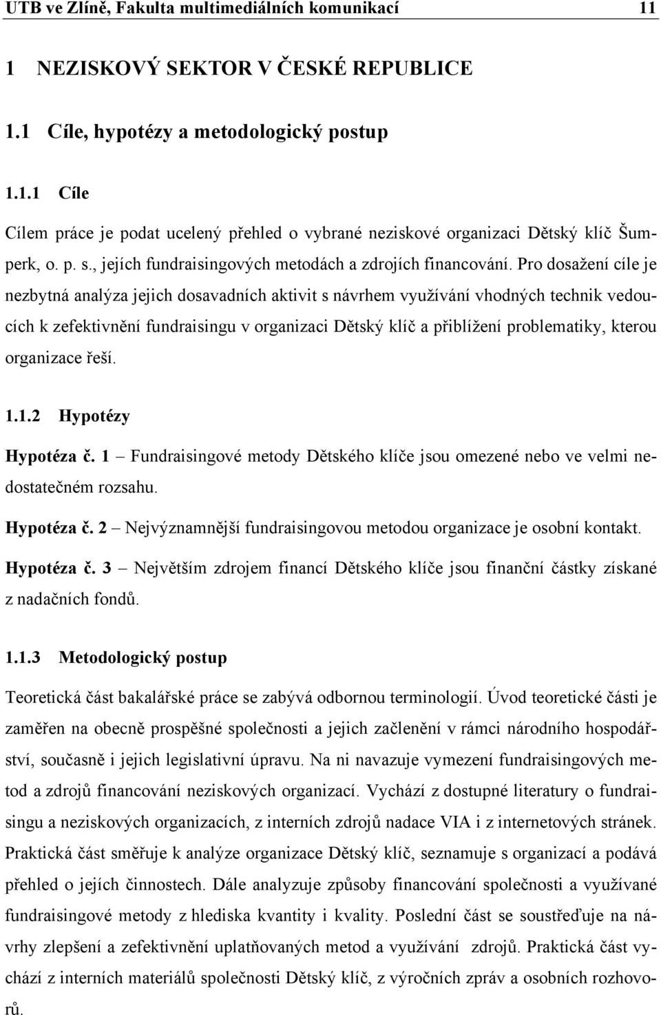 Pro dosažení cíle je nezbytná analýza jejich dosavadních aktivit s návrhem využívání vhodných technik vedoucích k zefektivnění fundraisingu v organizaci Dětský klíč a přiblížení problematiky, kterou