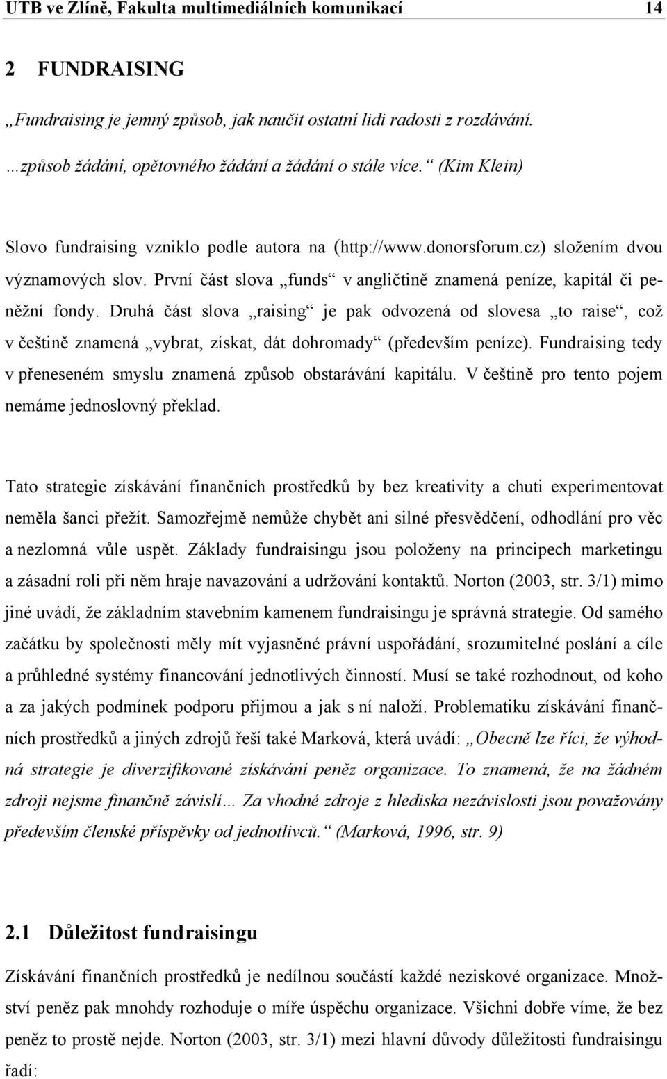 Druhá část slova raising je pak odvozená od slovesa to raise, což v češtině znamená vybrat, získat, dát dohromady (především peníze).