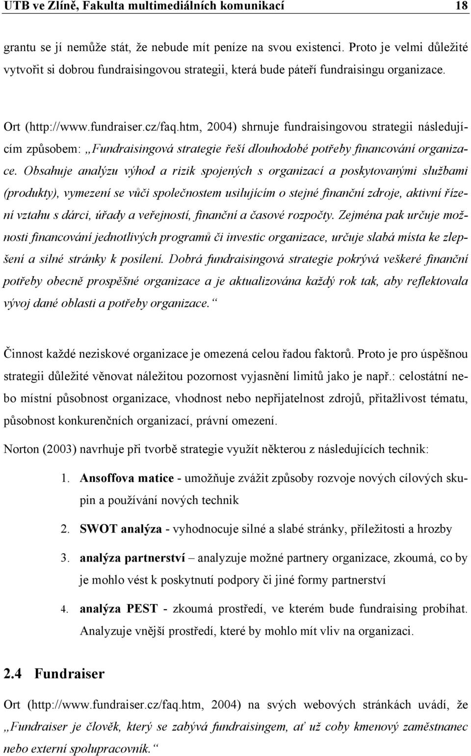 htm, 2004) shrnuje fundraisingovou strategii následujícím způsobem: Fundraisingová strategie řeší dlouhodobé potřeby financování organizace.