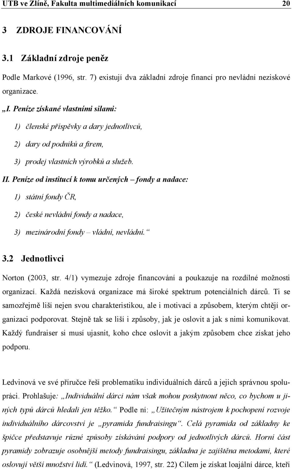 Peníze od institucí k tomu určených fondy a nadace: 1) státní fondy ČR, 2) české nevládní fondy a nadace, 3) mezinárodní fondy vládní, nevládní. 3.2 Jednotlivci Norton (2003, str.