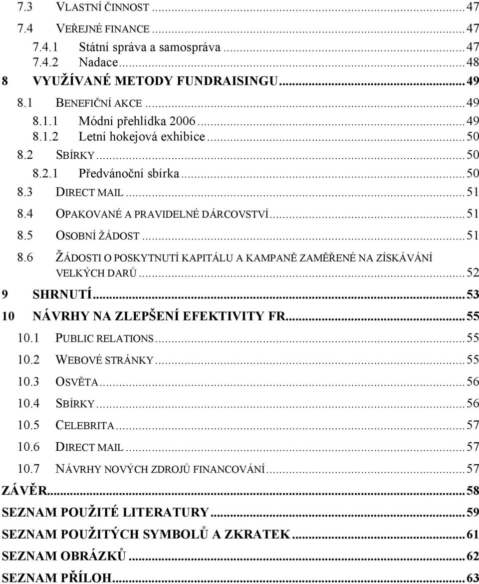..52 9 SHRNUTÍ...53 10 NÁVRHY NA ZLEPŠENÍ EFEKTIVITY FR...55 10.1 PUBLIC RELATIONS...55 10.2 WEBOVÉ STRÁNKY...55 10.3 OSVĚTA...56 10.4 SBÍRKY...56 10.5 CELEBRITA...57 10.