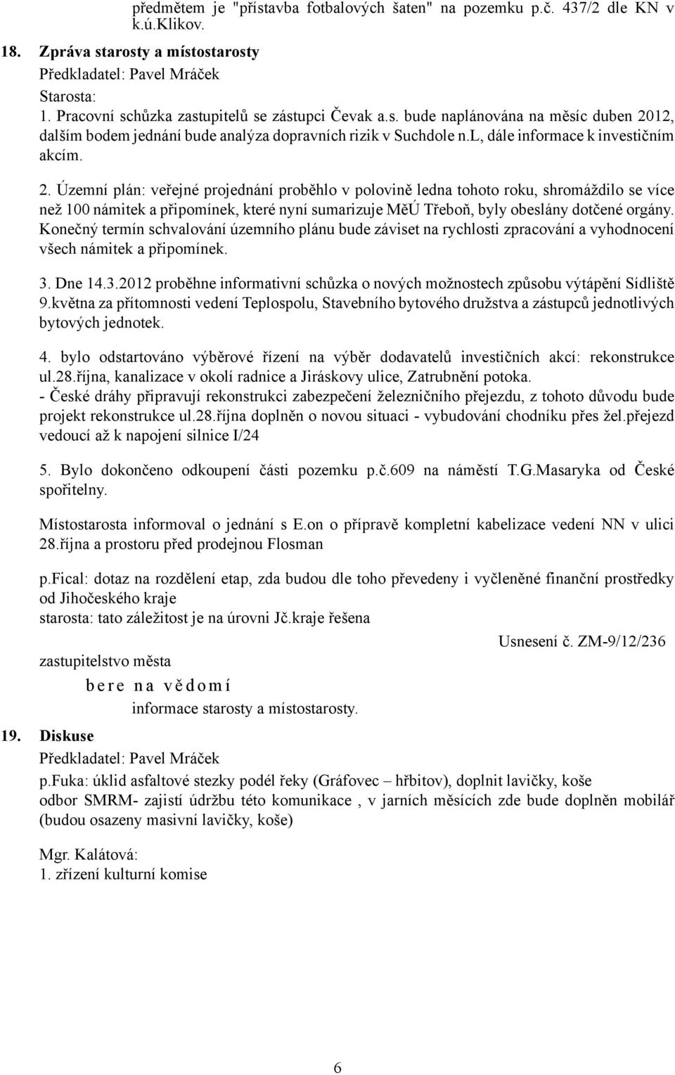 Územní plán: veřejné projednání proběhlo v polovině ledna tohoto roku, shromáždilo se více než 100 námitek a připomínek, které nyní sumarizuje MěÚ Třeboň, byly obeslány dotčené orgány.