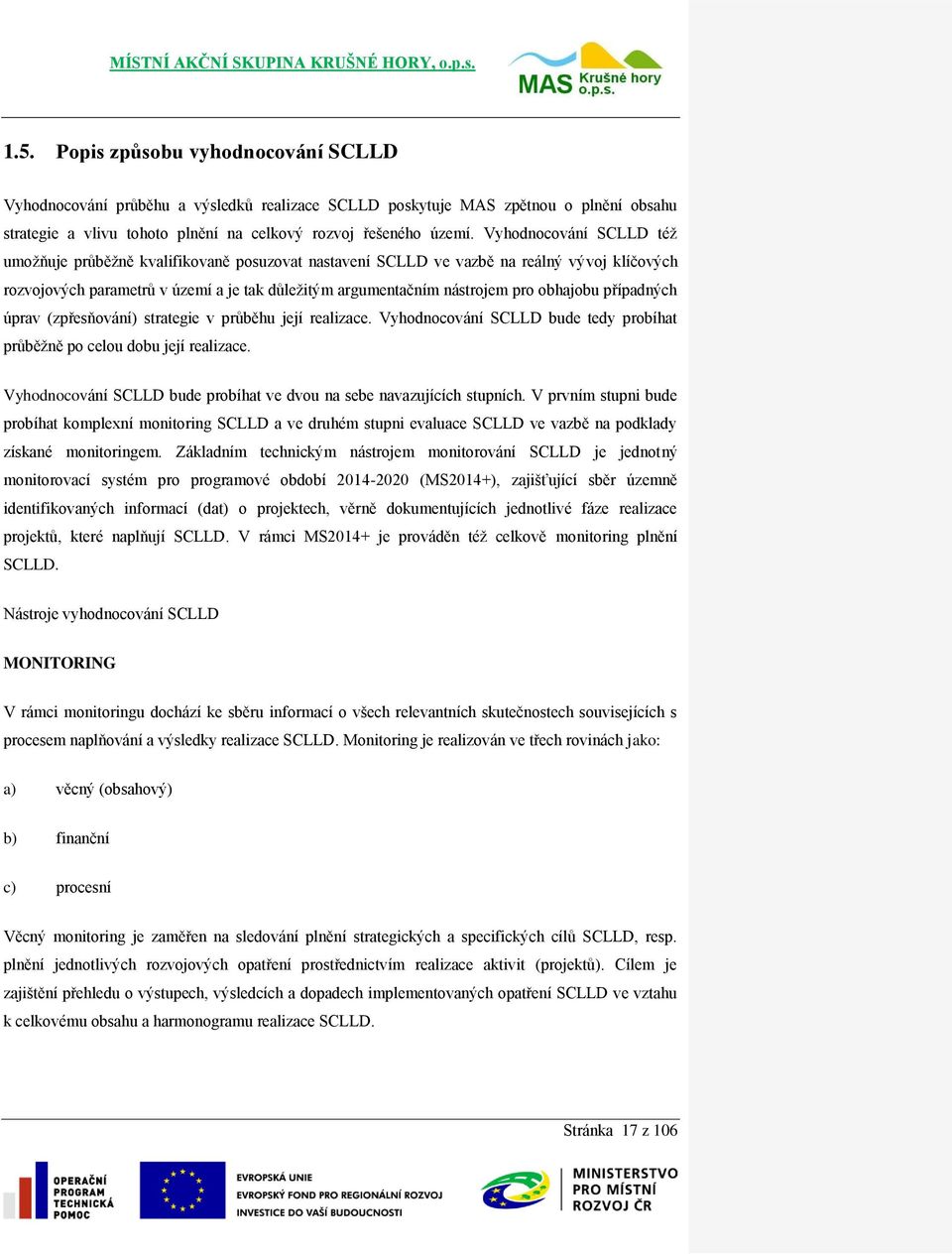 obhajobu případných úprav (zpřesňování) strategie v průběhu její realizace. Vyhodnocování SCLLD bude tedy probíhat průběžně po celou dobu její realizace.