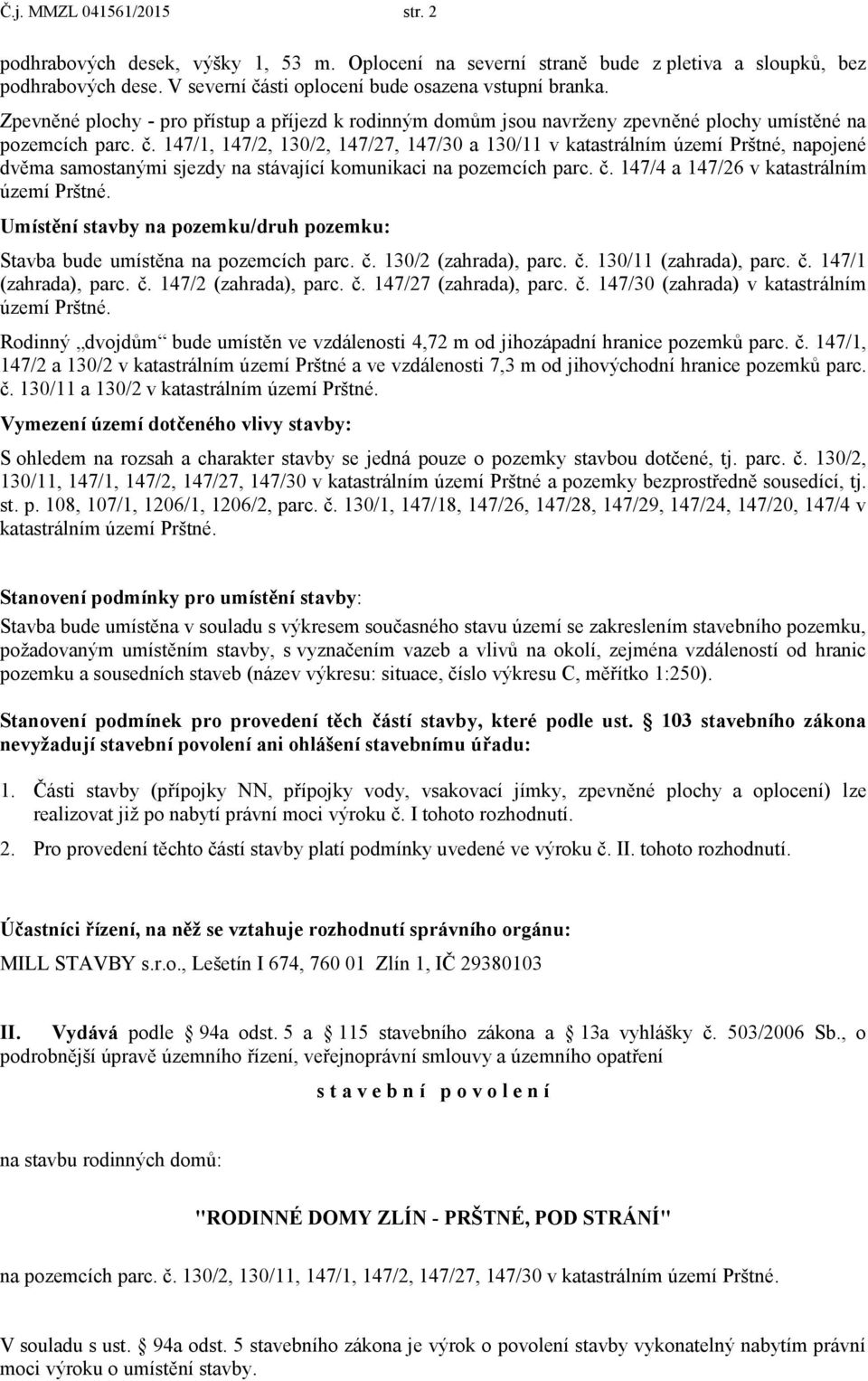 147/1, 147/2, 130/2, 147/27, 147/30 a 130/11 v katastrálním území Prštné, napojené dvěma samostanými sjezdy na stávající komunikaci na pozemcích parc. č. 147/4 a 147/26 v katastrálním území Prštné.