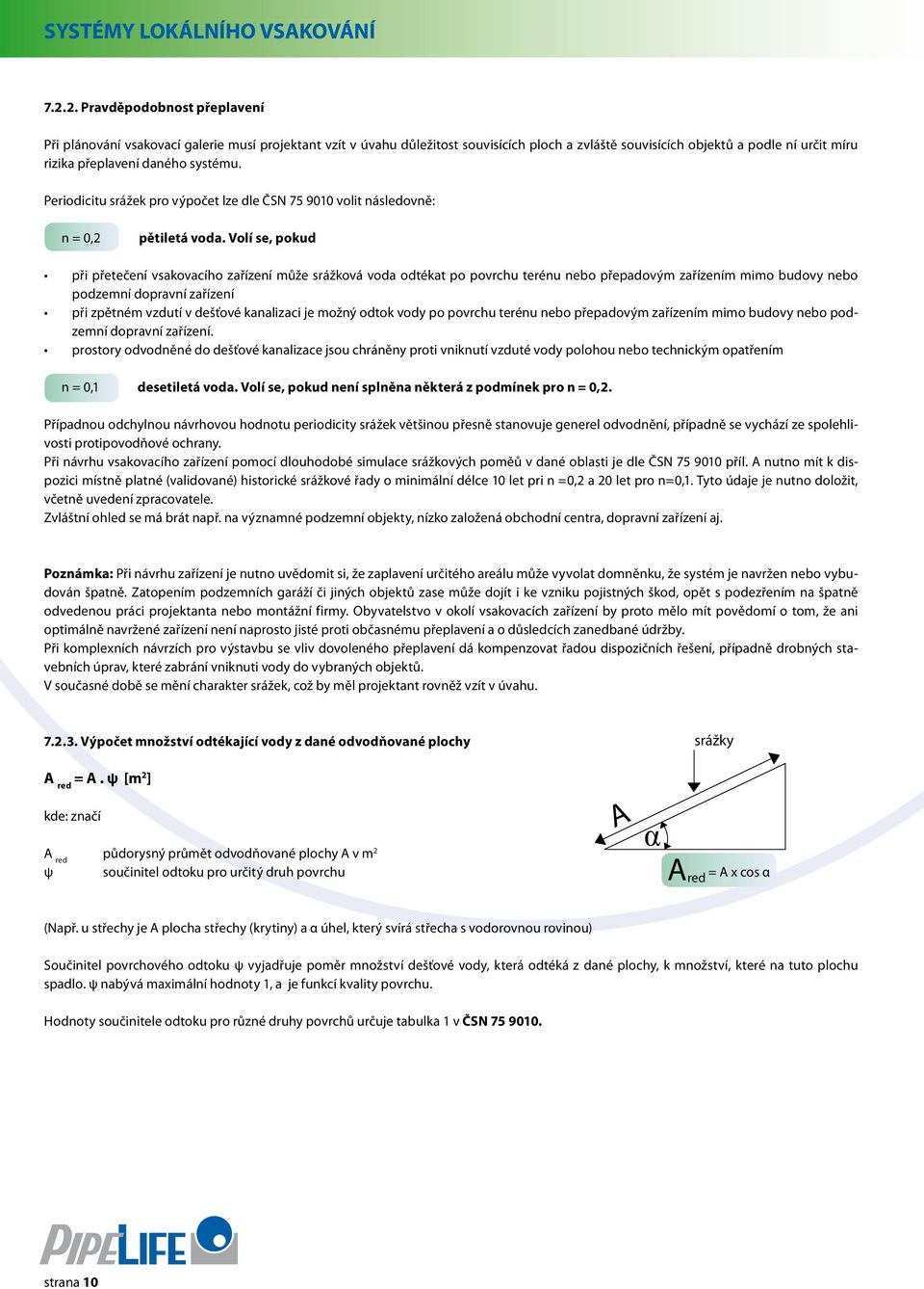 systému. Periodicitu srážek pro výpočet lze dle ČSN 75 9010 volit následovně: n = 0,2 pětiletá voda.