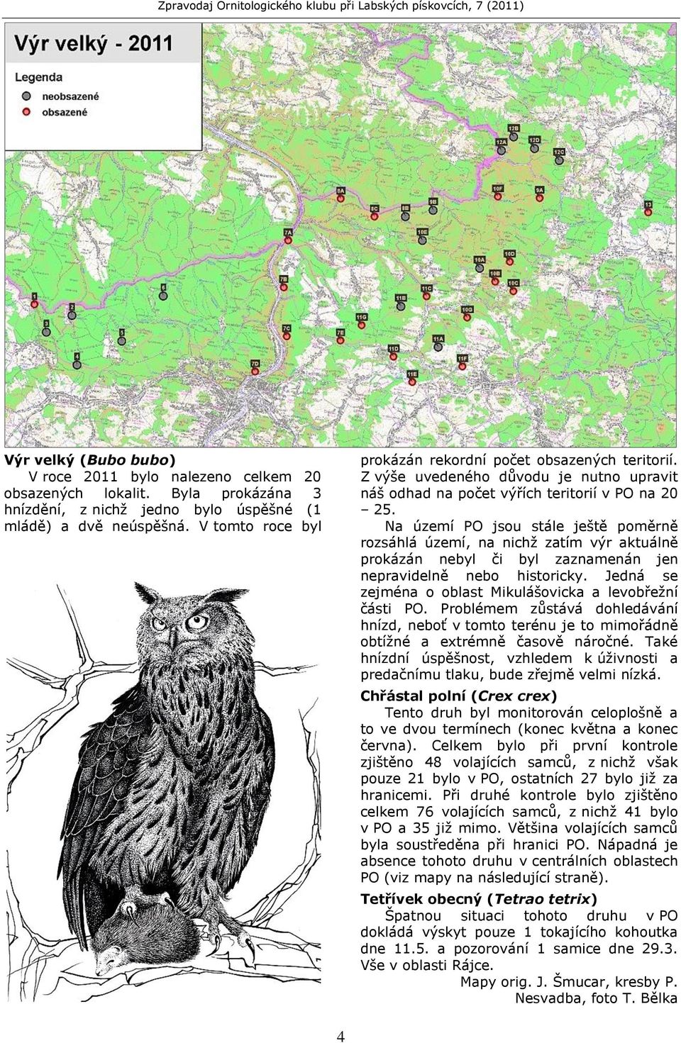 Na území PO jsou stále ještě poměrně rozsáhlá území, na nichţ zatím výr aktuálně prokázán nebyl či byl zaznamenán jen nepravidelně nebo historicky.