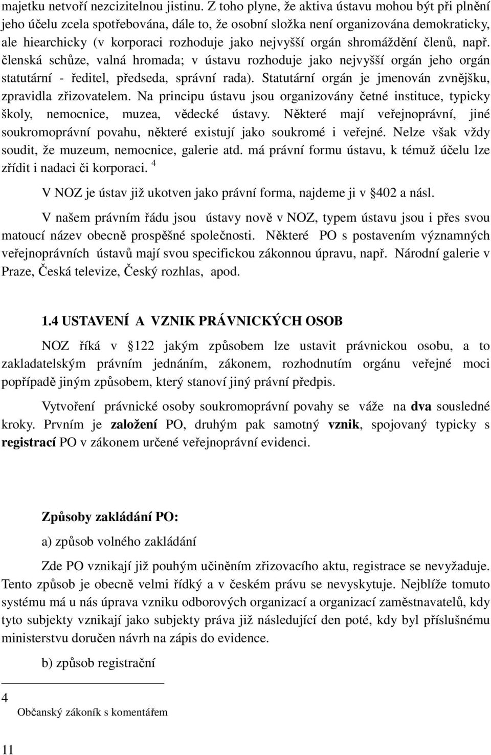 shromáždění členů, např. členská schůze, valná hromada; v ústavu rozhoduje jako nejvyšší orgán jeho orgán statutární - ředitel, předseda, správní rada).