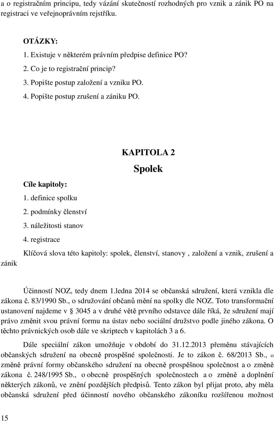 náležitosti stanov 4. registrace Klíčová slova této kapitoly: spolek, členství, stanovy, založení a vznik, zrušení a Účinností NOZ, tedy dnem 1.