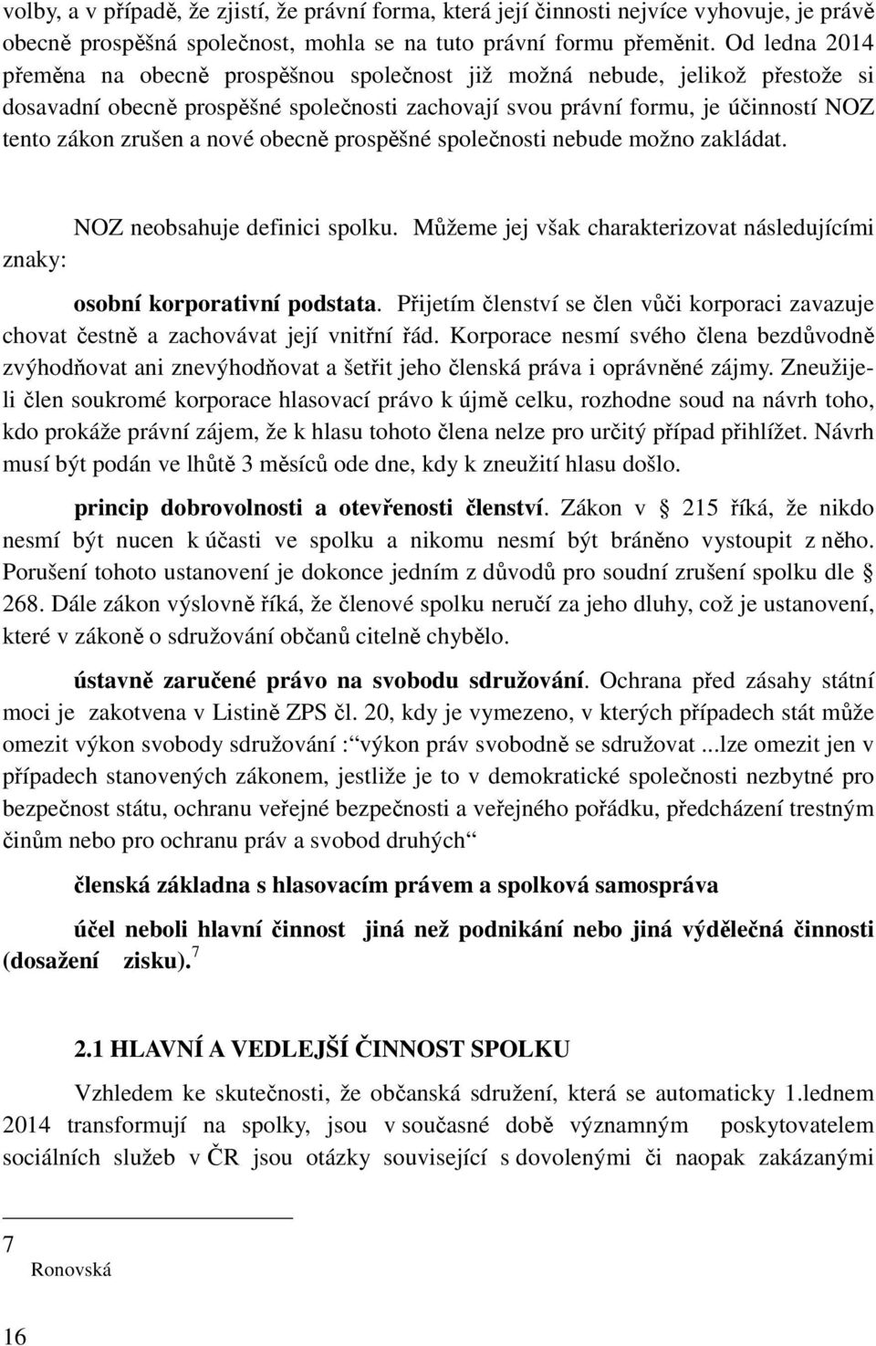 nové obecně prospěšné společnosti nebude možno zakládat. NOZ neobsahuje definici spolku. Můžeme jej však charakterizovat následujícími znaky: osobní korporativní podstata.