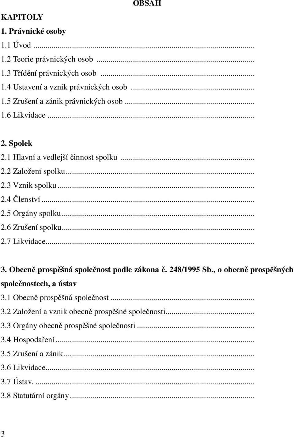 .. 3. Obecně prospěšná společnost podle zákona č. 248/1995 Sb., o obecně prospěšných společnostech, a ústav 3.1 Obecně prospěšná společnost... 3.2 Založení a vznik obecně prospěšné společnosti.