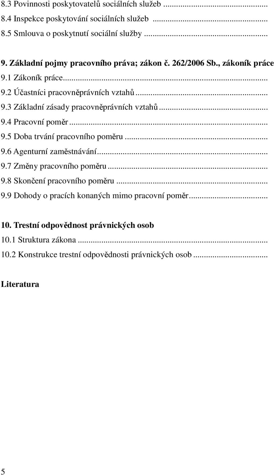 .. 9.4 Pracovní poměr... 9.5 Doba trvání pracovního poměru... 9.6 Agenturní zaměstnávání... 9.7 Změny pracovního poměru... 9.8 Skončení pracovního poměru... 9.9 Dohody o pracích konaných mimo pracovní poměr.