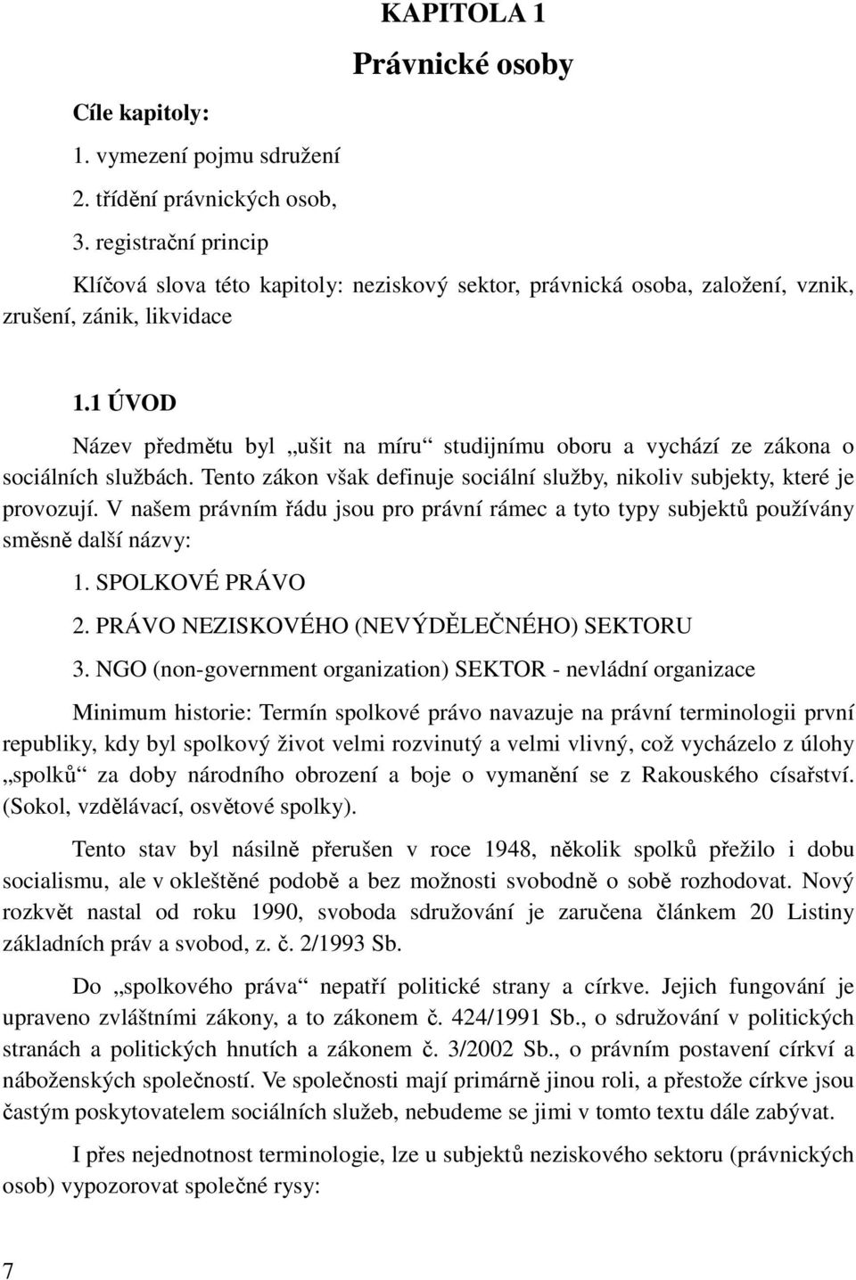 1 ÚVOD Název předmětu byl ušit na míru studijnímu oboru a vychází ze zákona o sociálních službách. Tento zákon však definuje sociální služby, nikoliv subjekty, které je provozují.