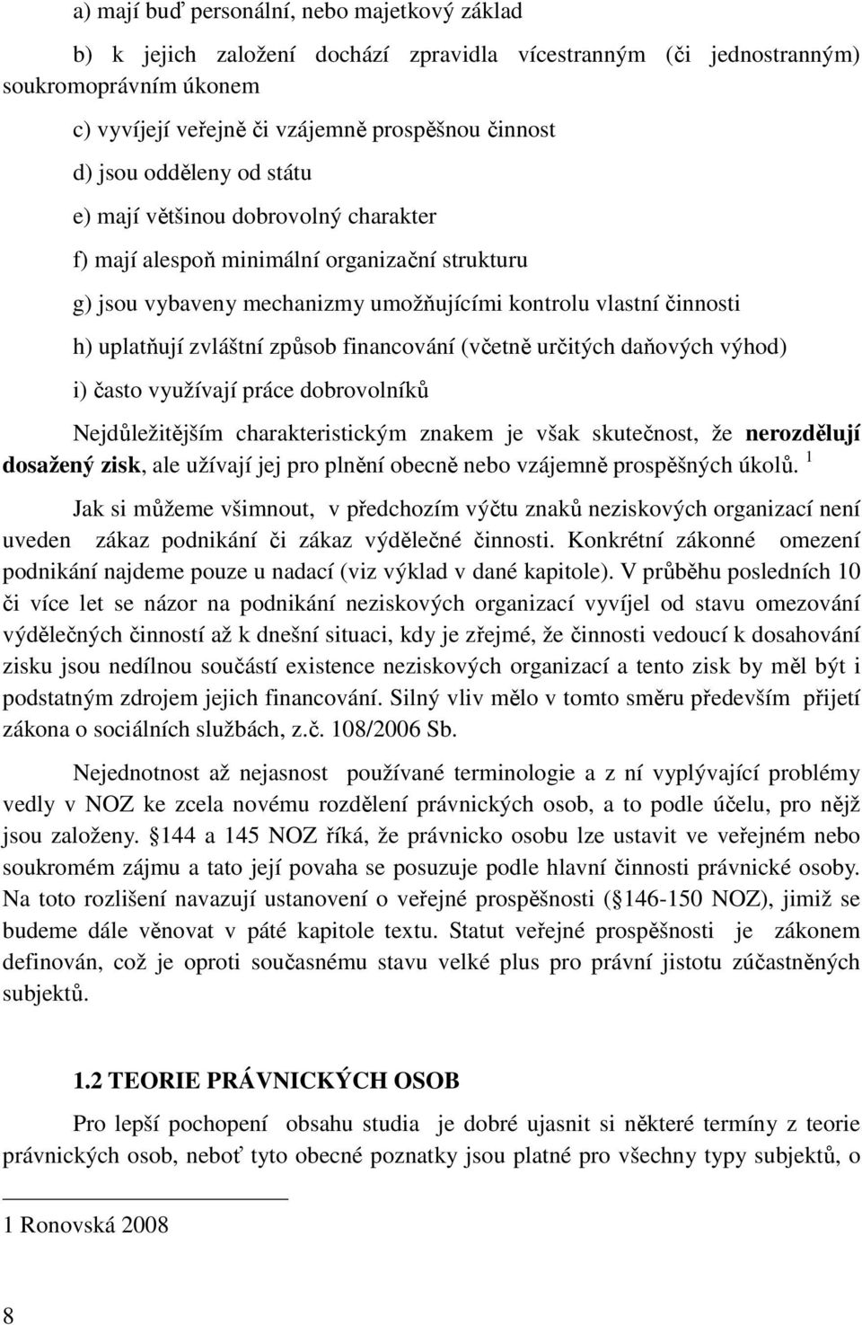 financování (včetně určitých daňových výhod) i) často využívají práce dobrovolníků Nejdůležitějším charakteristickým znakem je však skutečnost, že nerozdělují dosažený zisk, ale užívají jej pro