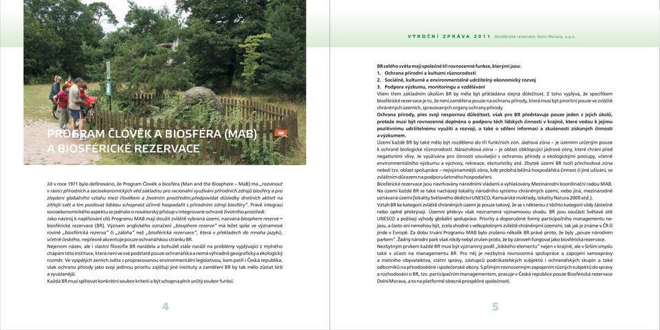 posilovat lidskou schopnost účinně hospodařit s přírodními zdroji biosféry. Právě integrací socioekonomického aspektu se jednalo o novátorský přístup v integrované ochraně životního prostředí.