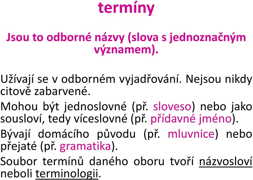 Mohou být jednoslovné (př. sloveso) nebo jako sousloví, tedy víceslovné (př.