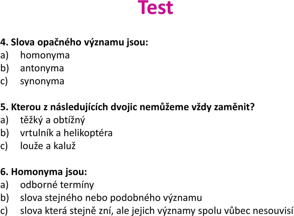 a) těžký a obtížný b) vrtulník a helikoptéra c) louže a kaluž 6.