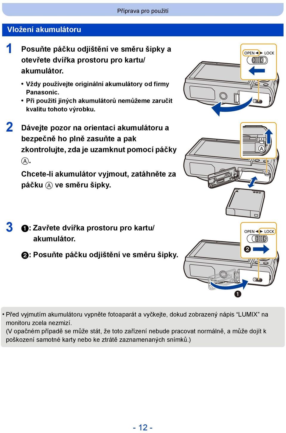 Chcete-li akumulátor vyjmout, zatáhněte za páčku A ve směru šipky. 3 1:Zavřete dvířka prostoru pro kartu/ akumulátor. 2:Posuňte páčku odjištění ve směru šipky.