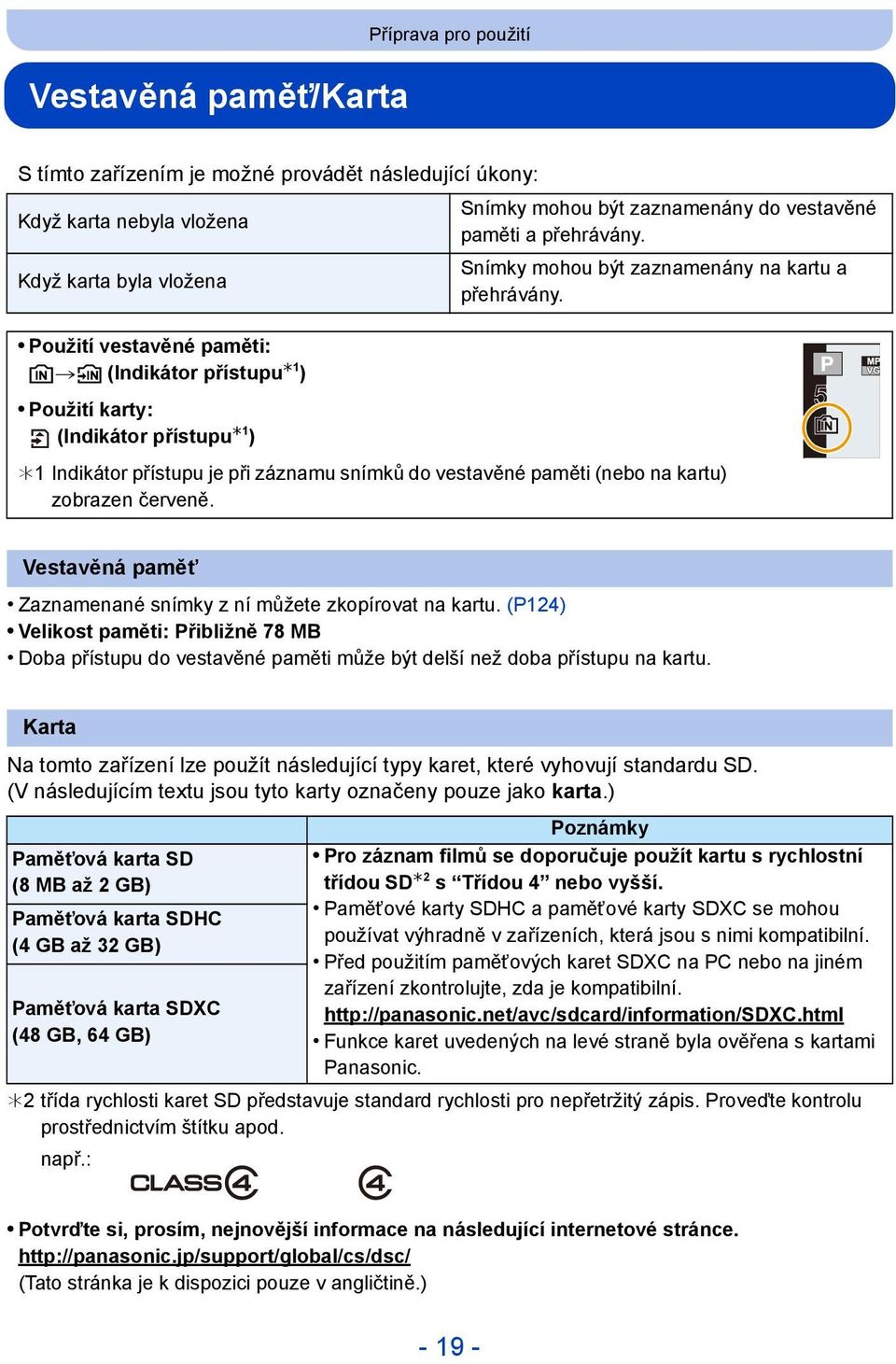 Použití vestavěné paměti: k>ð (Indikátor přístupu 1 ) Použití karty: (Indikátor přístupu 1 ) 1 Indikátor přístupu je při záznamu snímků do vestavěné paměti (nebo na kartu) zobrazen červeně.