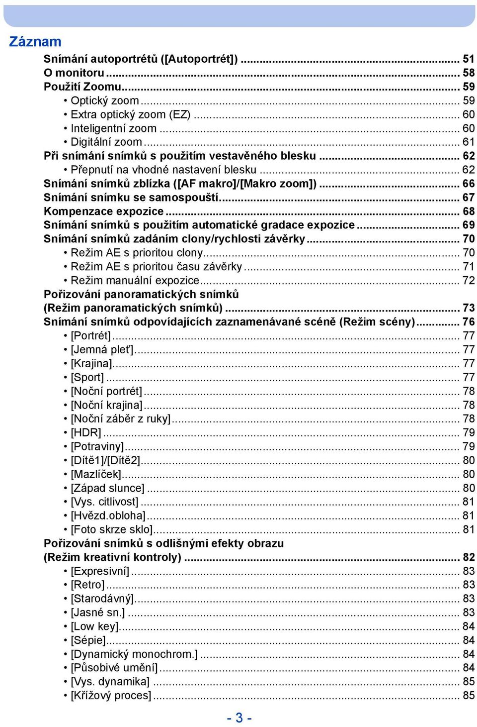 .. 67 Kompenzace expozice... 68 Snímání snímků s použitím automatické gradace expozice... 69 Snímání snímků zadáním clony/rychlosti závěrky... 70 Režim AE s prioritou clony.