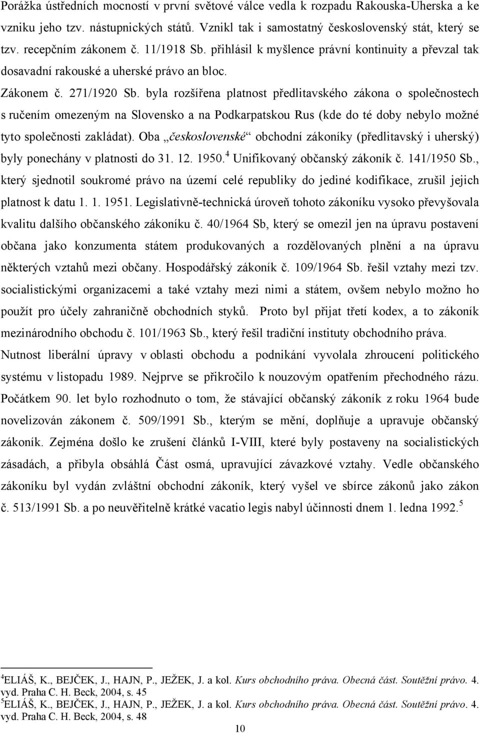 byla rozšířena platnost předlitavského zákona o společnostech s ručením omezeným na Slovensko a na Podkarpatskou Rus (kde do té doby nebylo moţné tyto společnosti zakládat).